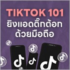 TIKTOK 101 ยิงแอดติ๊กต้อกด้วยมือถือ