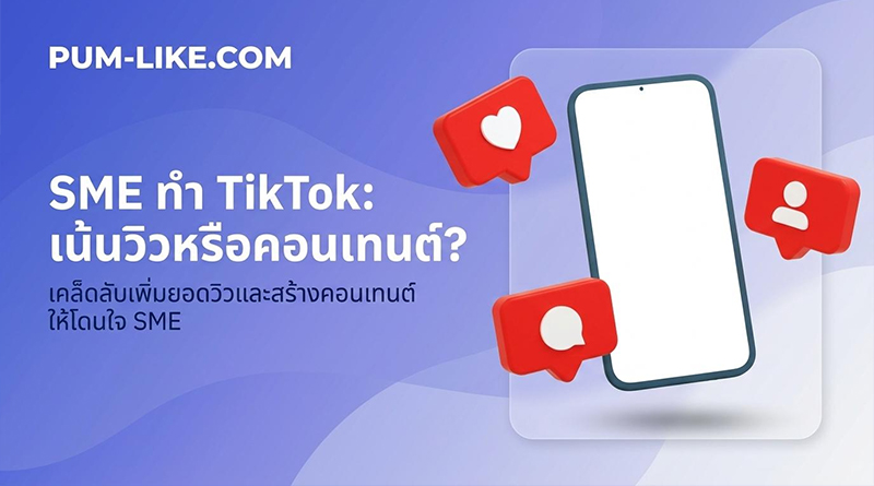 TikTok Marketing สำหรับ SME เริ่มตรงไหนดี? ระหว่างเร่งยอดวิว หรือสร้างคอนเทนต์ให้คนอยากดู TikTok Marketing