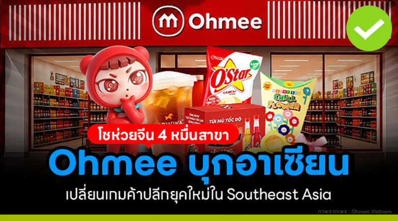 Ohmee จากร้านโชห่วยจีน 40,000 สาขา สู่เกมค้าปลีกยุคใหม่ในอาเซียน Ohmee จากร้านโชห่วยจีน